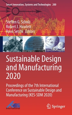 Sustainable Design and Manufacturing 2020: Proceedings of the 7th International Conference on Sustainable Design and Manufacturing (Kes-Sdm 2020) - Scholz, Steffen G (Editor), and Howlett, Robert J (Editor), and Setchi, Rossi (Editor)