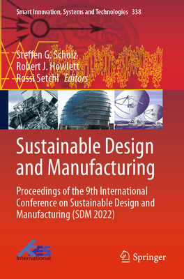 Sustainable Design and Manufacturing: Proceedings of the 9th International Conference on Sustainable Design and Manufacturing (SDM 2022) - Scholz, Steffen G. (Editor), and Howlett, Robert J. (Editor), and Setchi, Rossi (Editor)