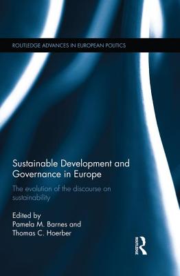 Sustainable Development and Governance in Europe: The Evolution of the Discourse on Sustainability - Barnes, Pamela M. (Editor), and Hoerber, Thomas C. (Editor)