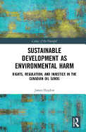 Sustainable Development as Environmental Harm: Rights, Regulation, and Injustice in the Canadian Oil Sands