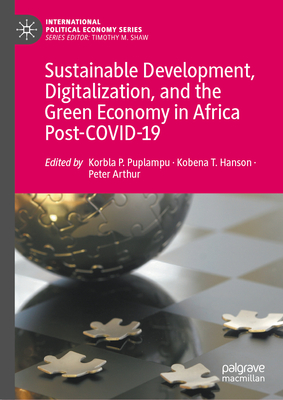 Sustainable Development, Digitalization, and the Green Economy in Africa Post-COVID-19 - Puplampu, Korbla P. (Editor), and Hanson, Kobena T. (Editor), and Arthur, Peter (Editor)