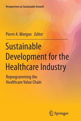 Sustainable Development for the Healthcare Industry: Reprogramming the Healthcare Value Chain - Morgon, Pierre A (Editor)