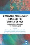 Sustainable Development Goals and the Catholic Church: Catholic Social Teaching and the UN's Agenda 2030