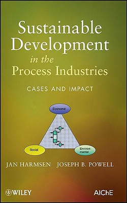 Sustainable Development in the Process Industries: Cases and Impact - Harmsen, J (Editor), and Powell, Joseph B (Editor)