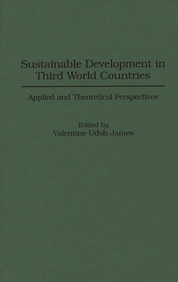 Sustainable Development in Third World Countries: Applied and Theoretical Perspectives - James, Valentine U