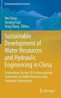 Sustainable Development of Water Resources and Hydraulic Engineering in China: Proceedings for the 2016 International Conference on Water Resource and Hydraulic Engineering - Dong, Wei (Editor), and Lian, Yanqing (Editor), and Zhang, Yong (Editor)