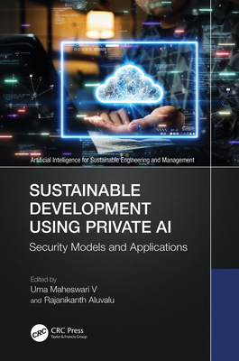 Sustainable Development Using Private AI: Security Models and Applications - Maheswari V, Uma (Editor), and Aluvalu, Rajanikanth (Editor)