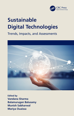 Sustainable Digital Technologies: Trends, Impacts, and Assessments - Sharma, Vandana (Editor), and Balusamy, Balamurugan (Editor), and Sabharwal, Munish (Editor)