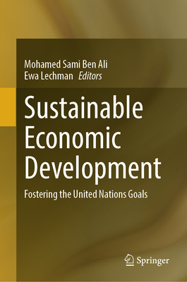 Sustainable Economic Development: Fostering the United Nations Goals - Ben Ali, Mohamed Sami (Editor), and Lechman, Ewa (Editor)