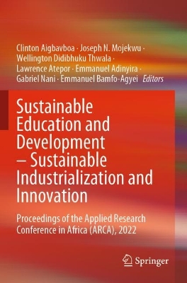 Sustainable Education and Development - Sustainable Industrialization and Innovation: Proceedings of the Applied Research Conference in Africa (ARCA), 2022 - Aigbavboa, Clinton (Editor), and Mojekwu, Joseph N. (Editor), and Thwala, Wellington Didibhuku (Editor)