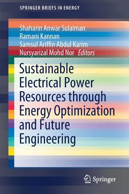 Sustainable Electrical Power Resources Through Energy Optimization and Future Engineering - Sulaiman, Shaharin Anwar (Editor), and Kannan, Ramani (Editor), and Karim, Samsul Ariffin Abdul (Editor)