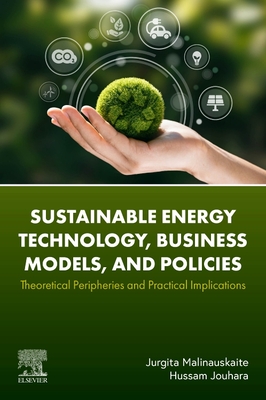 Sustainable Energy Technology, Business Models, and Policies: Theoretical Peripheries and Practical Implications - Malinauskaite, Jurgita, and Jouhara, Hussam