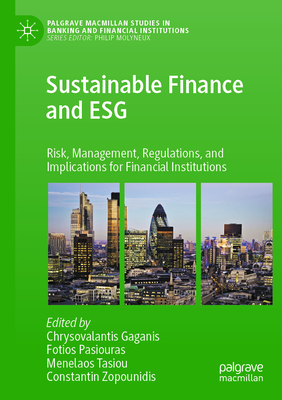 Sustainable Finance and ESG: Risk, Management, Regulations, and Implications for Financial Institutions - Gaganis, Chrysovalantis (Editor), and Pasiouras, Fotios (Editor), and Tasiou, Menelaos (Editor)