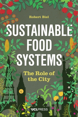 Sustainable Food Systems: The Role of the City - Biel, Robert