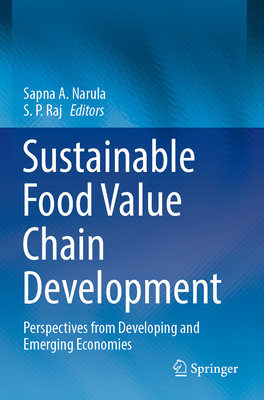Sustainable Food Value Chain Development: Perspectives from Developing and Emerging Economies - Narula, Sapna A. (Editor), and Raj, S. P. (Editor)
