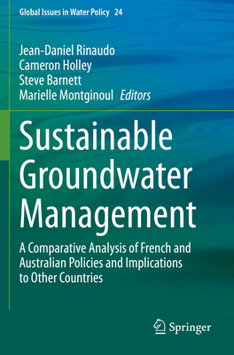 Sustainable Groundwater Management: A Comparative Analysis of French and Australian Policies and Implications to Other Countries - Rinaudo, Jean-Daniel (Editor), and Holley, Cameron (Editor), and Barnett, Steve (Editor)