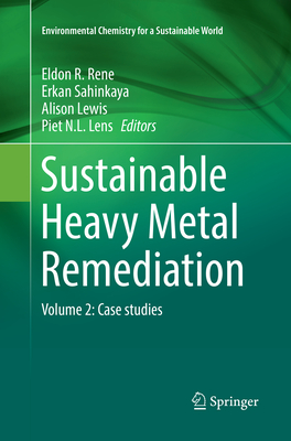 Sustainable Heavy Metal Remediation: Volume 2: Case studies - Rene, Eldon R. (Editor), and Sahinkaya, Erkan (Editor), and Lewis, Alison (Editor)