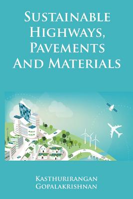 Sustainable Highways, Pavements and Materials: An Introduction - Gopalakrishnan, Kasthurirangan