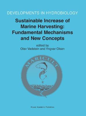 Sustainable Increase of Marine Harvesting: Fundamental Mechanisms and New Concepts: Proceedings of the 1st Maricult Conference Held in Trondheim, Norway, 35-28 June 2000 - Vadstein, Olav (Editor), and Olsen, Yngvar (Editor)