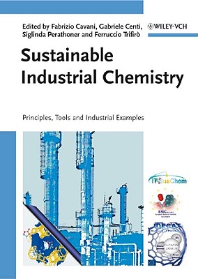 Sustainable Industrial Chemistry: Principles, Tools and Industrial Examples - Cavani, Fabrizio (Editor), and Centi, Gabriele (Editor), and Perathoner, Siglinda (Editor)