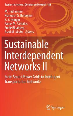 Sustainable Interdependent Networks II: From Smart Power Grids to Intelligent Transportation Networks - Amini, M Hadi (Editor), and Boroojeni, Kianoosh G (Editor), and Iyengar, S S (Editor)