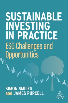 Sustainable Investing in Practice: ESG Challenges and Opportunities - Smiles, Simon, Dr., and Purcell, James