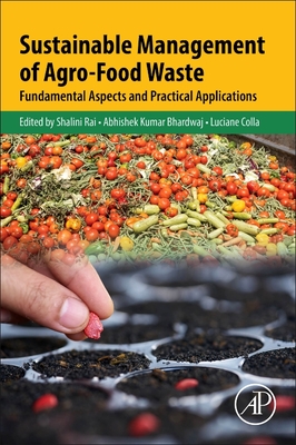 Sustainable Management of Agro-Food Waste: Fundamental Aspects and Practical Applications - Rai, Shalini (Editor), and Bhardwaj, Abhishek Kumar (Editor), and Colla, Luciane (Editor)