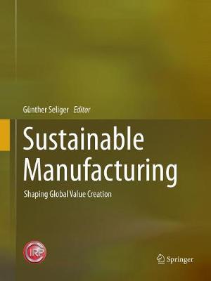 Sustainable Manufacturing: Shaping Global Value Creation - Seliger, Gnther (Editor)