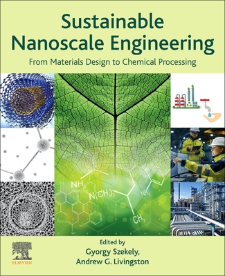 Sustainable Nanoscale Engineering: From Materials Design to Chemical Processing - Szekely, Gyorgy (Editor), and Livingston, Andrew G. (Editor)