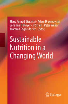 Sustainable Nutrition in a Changing World - Biesalski, Hans Konrad (Editor), and Drewnowski, Adam (Editor), and Dwyer, Johanna T (Editor)