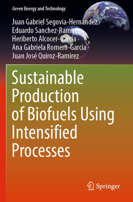 Sustainable Production of Biofuels Using Intensified Processes - Segovia-Hernndez, Juan Gabriel, and Sanchez-Ramirez, Eduardo, and Alcocer-Garcia, Heriberto