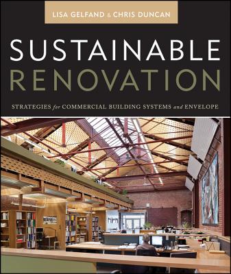 Sustainable Renovation: Strategies for Commercial Building Systems and Envelope - Gelfand, Lisa, and Duncan, Chris