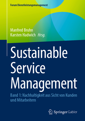 Sustainable Service Management: Band 1: Nachhaltigkeit Aus Sicht Von Kunden Und Mitarbeitern - Bruhn, Manfred (Editor), and Hadwich, Karsten (Editor)