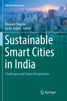 Sustainable Smart Cities in India: Challenges and Future Perspectives - Sharma, Poonam, Dr. (Editor), and Rajput, Swati (Editor)