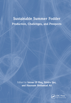 Sustainable Summer Fodder: Production, Challenges, and Prospects - Ul Haq, Imran (Editor), and Ijaz, Siddra (Editor), and Ali, Hayssam (Editor)