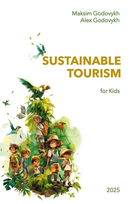 Sustainable Tourism: for Kids - Godovykh, Alex, and Godovykh, Maksim