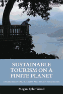 Sustainable Tourism on a Finite Planet: Environmental, Business and Policy Solutions