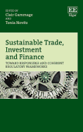 Sustainable Trade, Investment and Finance: Toward Responsible and Coherent Regulatory Frameworks