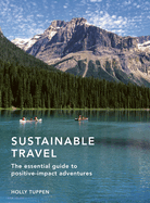 Sustainable Travel: The Essential Guide to Positive Impact Adventuresvolume 2