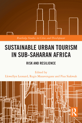 Sustainable Urban Tourism in Sub-Saharan Africa: Risk and Resilience - Leonard, Llewellyn (Editor), and Musavengane, Regis (Editor), and Siakwah, Pius (Editor)