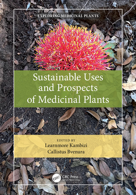 Sustainable Uses and Prospects of Medicinal Plants - Kambizi, Learnmore (Editor), and Bvenura, Callistus (Editor)