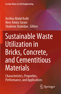 Sustainable Waste Utilization in Bricks, Concrete, and Cementitious Materials: Characteristics, Properties, Performance, and Applications