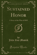 Sustained Honor: A Story of the War of 1812 (Classic Reprint)