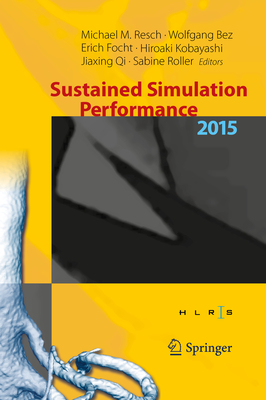 Sustained Simulation Performance 2015: Proceedings of the Joint Workshop on Sustained Simulation Performance, University of Stuttgart (Hlrs) and Tohoku University, 2015 - Resch, Michael M (Editor), and Bez, Wolfgang (Editor), and Focht, Erich (Editor)