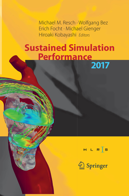 Sustained Simulation Performance 2017: Proceedings of the Joint Workshop on Sustained Simulation Performance, University of Stuttgart (HLRS) and Tohoku University, 2017 - Resch, Michael M. (Editor), and Bez, Wolfgang (Editor), and Focht, Erich (Editor)