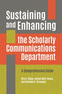 Sustaining and Enhancing the Scholarly Communications Department: A Comprehensive Guide - Helge, Kris S., and Tmava, Ahmet Meti, and Zerangue, Amanda R.