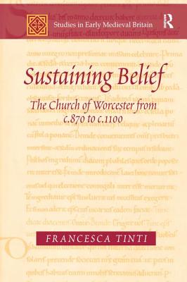 Sustaining Belief: The Church of Worcester from c.870 to c.1100 - Tinti, Francesca