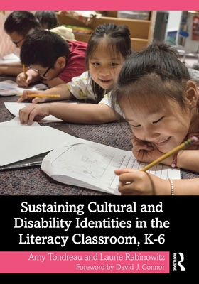 Sustaining Cultural and Disability Identities in the Literacy Classroom, K-6 - Tondreau, Amy, and Rabinowitz, Laurie