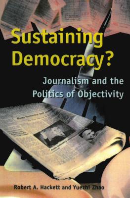 Sustaining Democracy?: Journalism and the Politics of Objectivity - Hackett, Robert A, and Zhao, Yuezhi