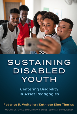 Sustaining Disabled Youth: Centering Disability in Asset Pedagogies - Waitoller, Federico R (Editor), and Thorius, Kathleen A King (Editor), and Banks, James a (Editor)